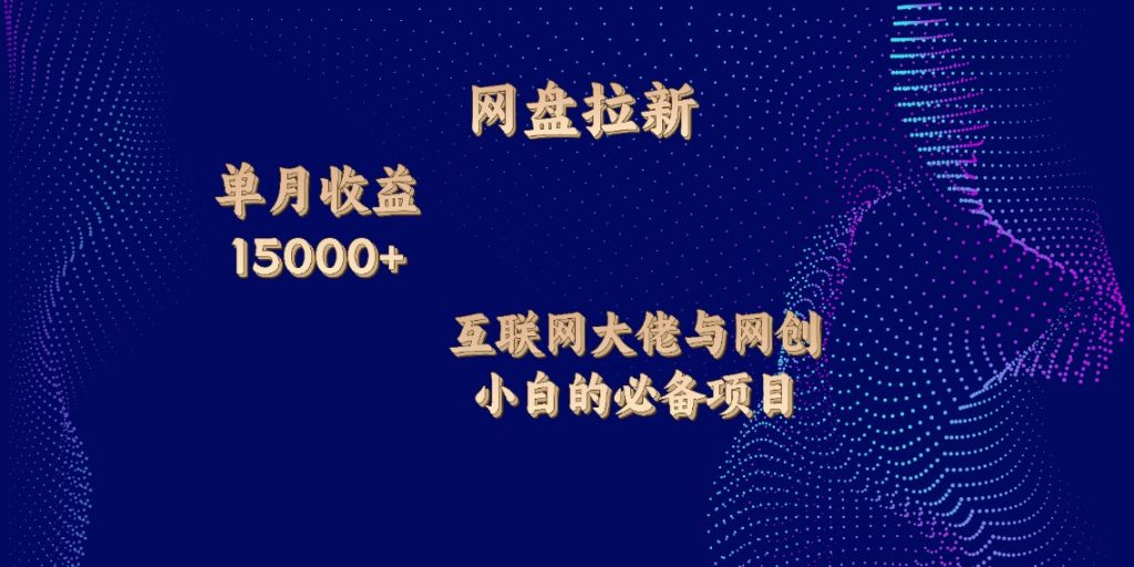 网盘拉新，单月收入10000+，互联网大佬与副业小白的必备项目-灵牛资源网