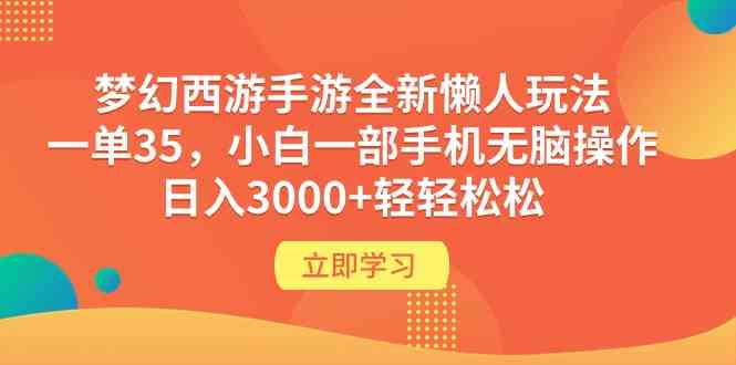 （9873期）梦幻西游手游全新懒人玩法 一单35 小白一部手机无脑操作 日入3000+轻轻松松-我爱学习网