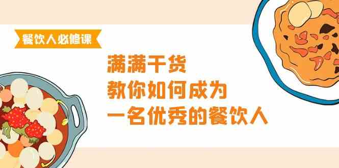 餐饮人必修课，满满干货，教你如何成为一名优秀的餐饮人（47节课）-我爱学习网