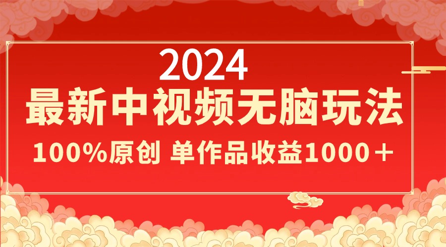 2024最新中视频无脑玩法，作品制作简单，100%原创，单作品收益1000＋-我爱学习网