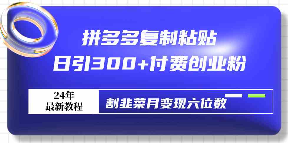 （9129期）拼多多复制粘贴日引300+付费创业粉，割韭菜月变现六位数最新教程！-我爱学习网