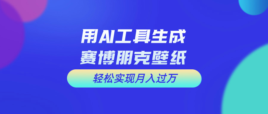 用AI工具设计赛博朋克壁纸，轻松实现月入万+-灵牛资源网