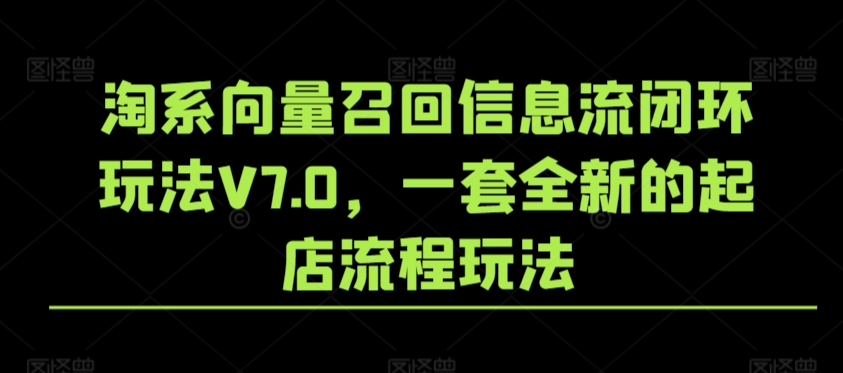 淘系向量召回信息流闭环玩法V7.0，一套全新的起店流程玩法-我爱学习网