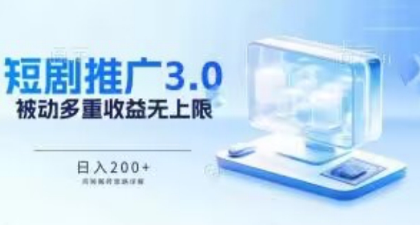 推广短剧3.0.鸡贼搬砖玩法详解，被动收益日入200+，多重收益每天累加，坚持收益无上限-灵牛资源网