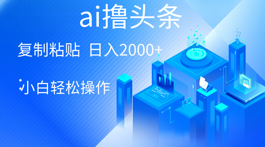 （10283期）AI一键生成爆款文章撸头条 轻松日入2000+，小白操作简单， 收益无上限-我爱学习网