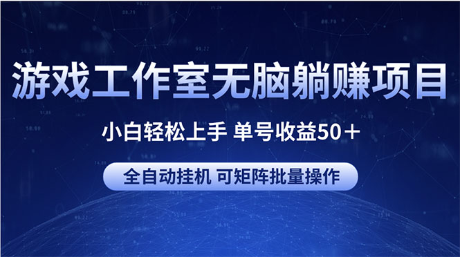 （10783期）游戏工作室无脑躺赚项目 小白轻松上手 单号收益50＋ 可矩阵批量操作-我爱学习网