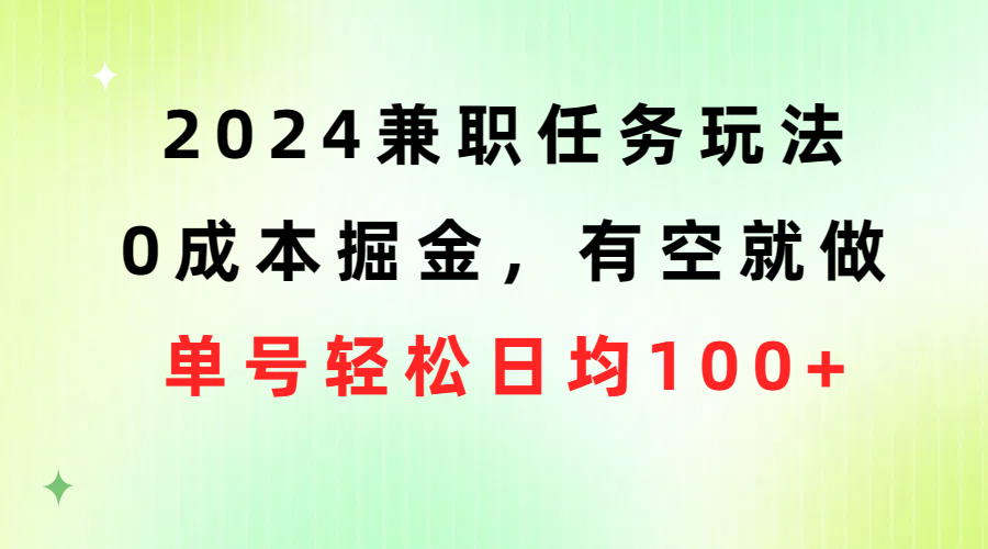 （10457期）2024兼职任务玩法 0成本掘金，有空就做 单号轻松日均100+-我爱学习网