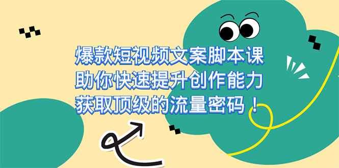 爆款短视频文案脚本课，助你快速提升创作能力，获取顶级的流量密码！-我爱学习网