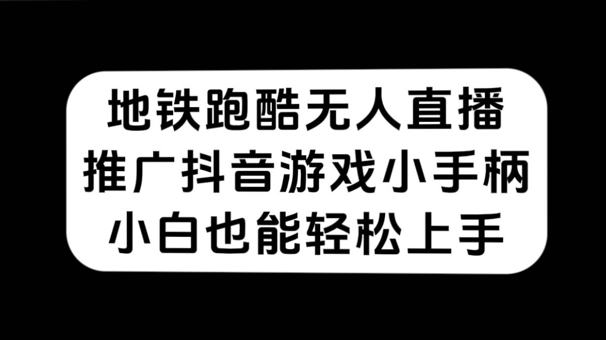 地铁跑酷无人直播，推广抖音游戏小手柄，小白也能轻松上手-我爱学习网