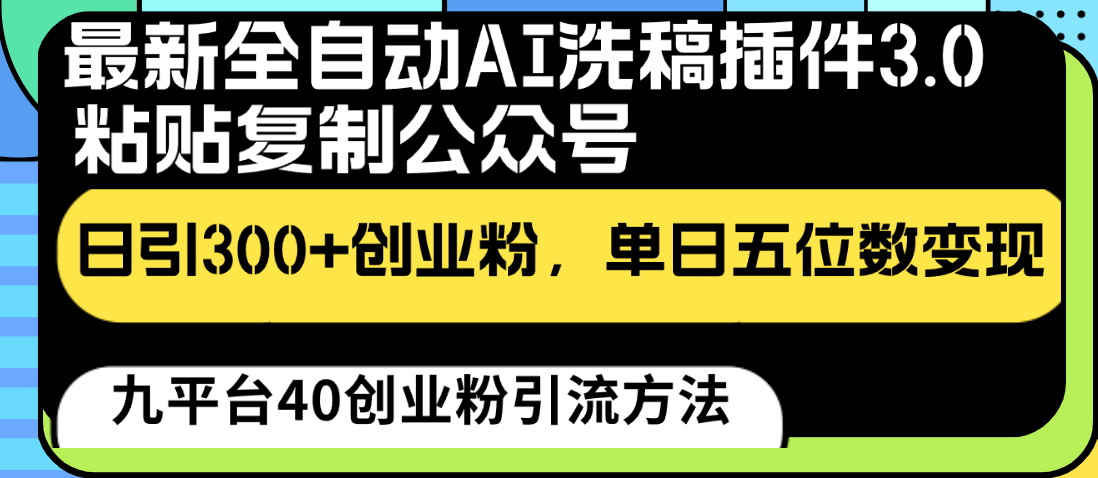 最新全自动AI洗稿插件3.0，粘贴复制公众号日引300+创业粉，单日五位数变现-灵牛资源网