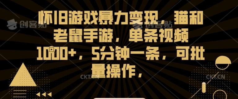 怀旧游戏暴力变现，猫和老鼠手游，单条视频1000+，5分钟一条，可批量操作【揭秘】-灵牛资源网