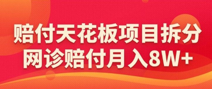 赔付天花板项目拆分，网诊赔付月入8W+-【仅揭秘】-我爱学习网