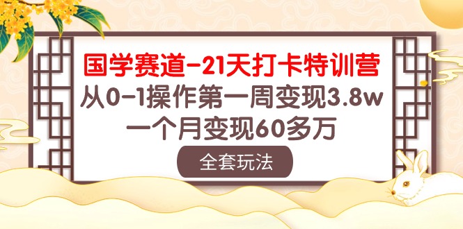 国学赛道21天打卡特训营：从0-1操作第一周变现3.8w，一个月变现60多万！-我爱学习网