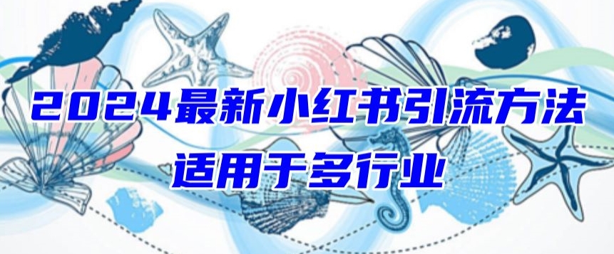 2024最新小红书引流，适用于任何行业，小白也可以轻松的打粉-我爱学习网