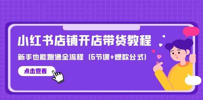 最新小红书店铺开店带货教程，新手也能跑通全流程（6节课+爆款公式）-灵牛资源网