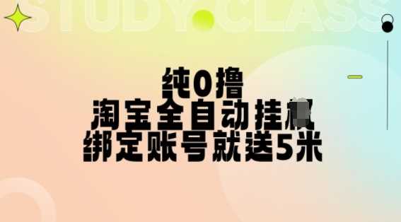 纯0撸，淘宝全自动挂JI，授权登录就得5米，多号多赚【揭秘】-我爱学习网