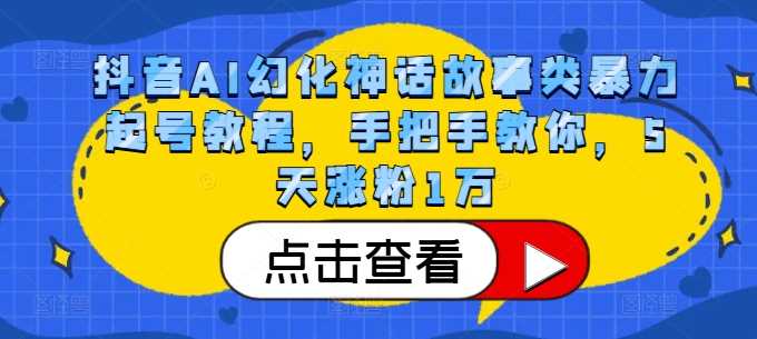 抖音AI幻化神话故事类暴力起号教程，手把手教你，5天涨粉1万-我爱学习网