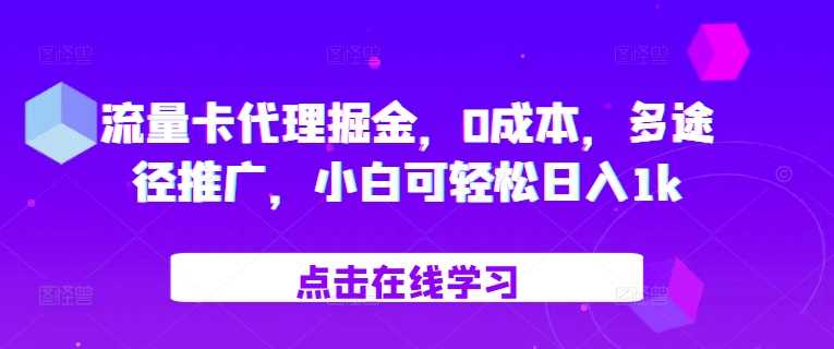 流量卡代理掘金，0成本，多途径推广，小白可轻松日入1k-我爱学习网