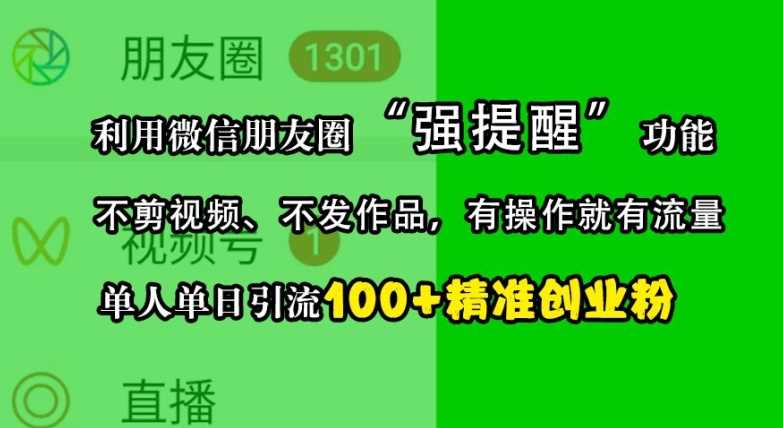 利用微信朋友圈“强提醒”功能，引流精准创业粉，不剪视频、不发作品，单人单日引流100+创业粉-我爱学习网