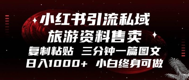 （13260期）小红书引流私域旅游资料售卖，复制粘贴，三分钟一篇图文，日入1000+，…-我爱学习网