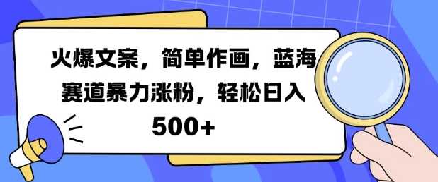 火爆文案，简单作画，蓝海赛道暴力涨粉，轻松日入5张-我爱学习网