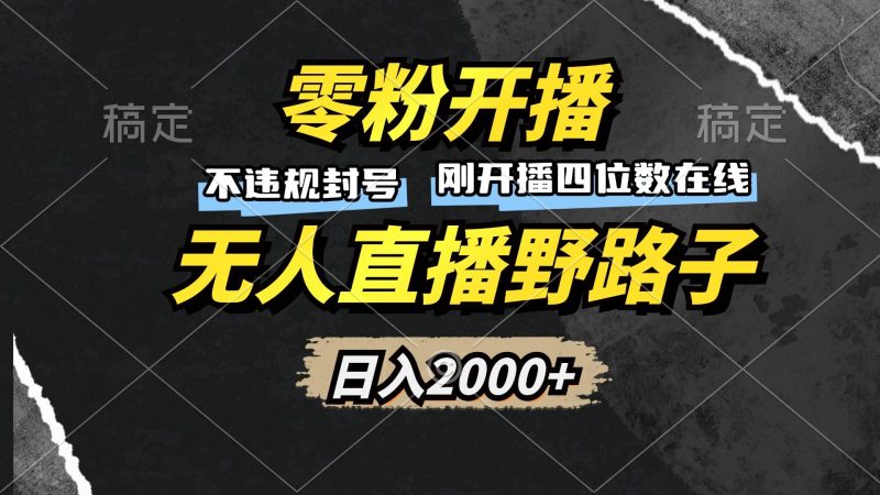 （13292期）零粉开播，无人直播野路子，日入2000+，不违规封号，躺赚收益！-我爱学习网