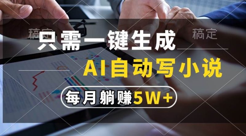 （13318期）只需一键生成，AI自动写小说，每月躺赚5w+-我爱学习网