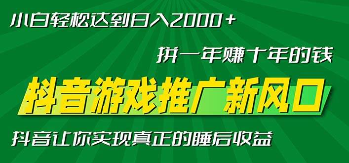 （13331期）新风口抖音游戏推广—拼一年赚十年的钱，小白每天一小时轻松日入2000＋-我爱学习网