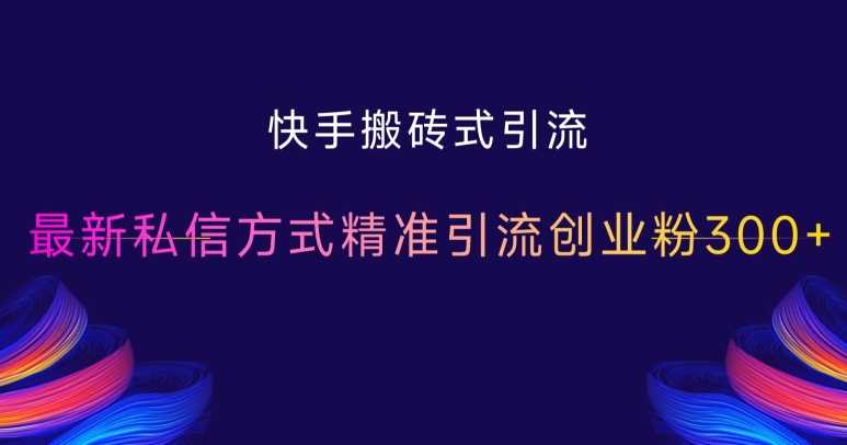 快手搬砖式引流，最新私信方式精准引流创业粉300+-我爱学习网