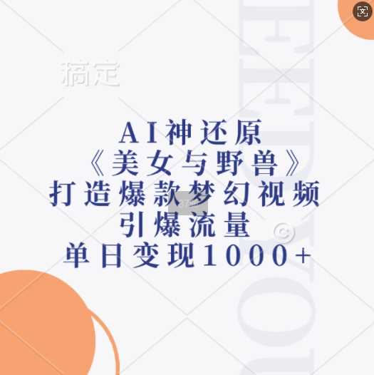 AI神还原《美女与野兽》，打造爆款梦幻视频，引爆流量，单日变现1k-我爱学习网