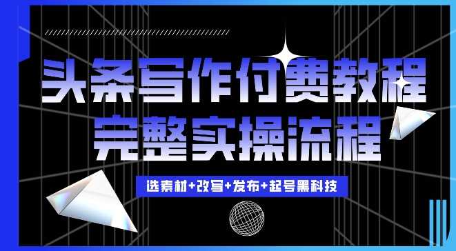 今日头条写作付费私密教程，轻松日入3位数，完整实操流程【揭秘】-我爱学习网