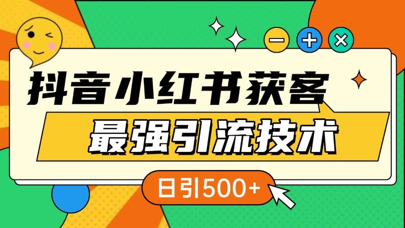 抖音小红书获客最强引流技术揭秘，吃透一点 日引500+ 全行业通用-我爱学习网