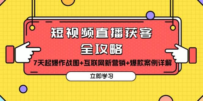 短视频直播获客全攻略：7天起爆作战图+互联网新营销+爆款案例详解-我爱学习网