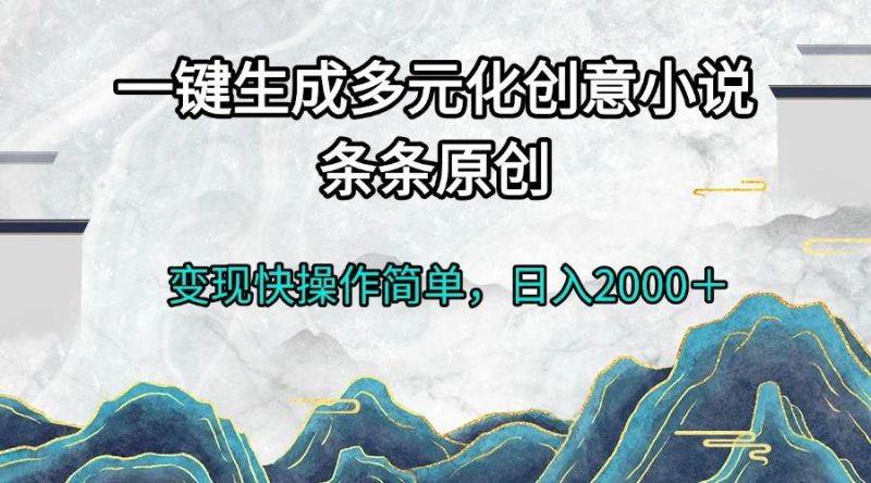 一键生成多元化创意小说条条原创变现快操作简单日入2000＋-我爱学习网