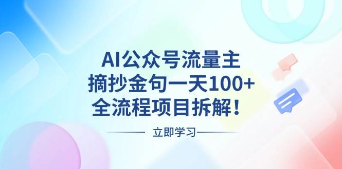 AI公众号流量主，摘抄金句一天100+，全流程项目拆解！-我爱学习网