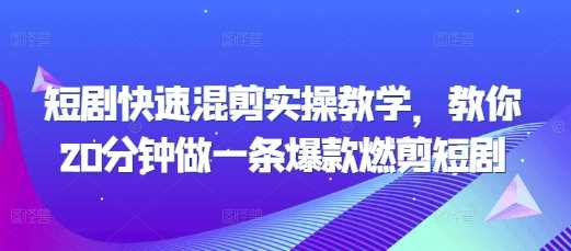 短剧快速混剪实操教学，教你20分钟做一条爆款燃剪短剧-我爱学习网