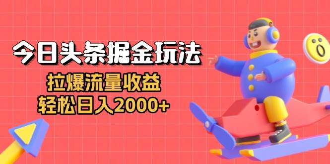 今日头条掘金玩法：拉爆流量收益，轻松日入2000+-我爱学习网