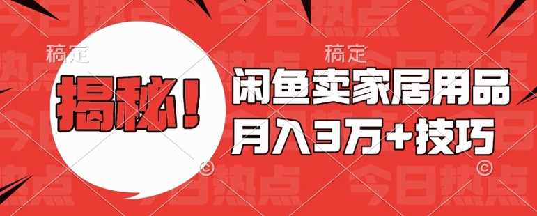 闲鱼卖家居用品月入过W+最新技巧闲鱼最新零基础教学，新手当天上手【揭秘】-我爱学习网