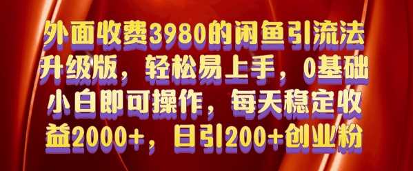 外面收费3980的闲鱼引流法，轻松易上手,0基础小白即可操作，日引200+创业粉的保姆级教程【揭秘】-我爱学习网