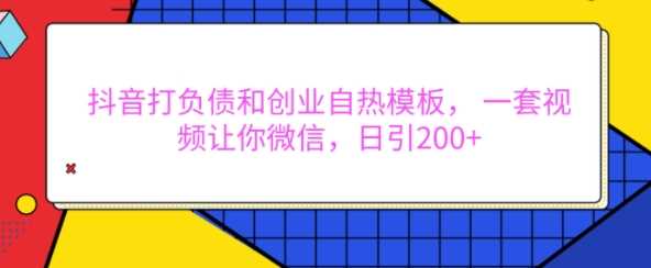 抖音打负债和创业自热模板， 一套视频让你微信，日引200+【揭秘】-我爱学习网