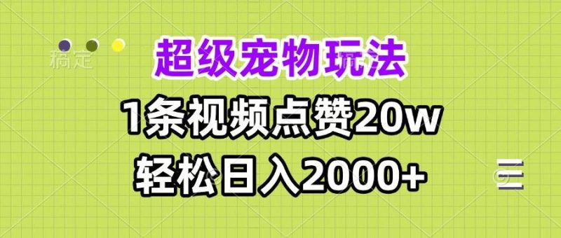 超级宠物视频玩法，1条视频点赞20w，轻松日入2000+-我爱学习网