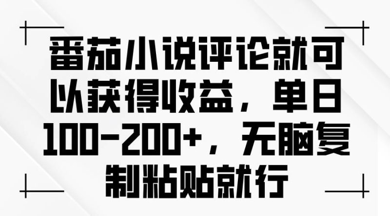 番茄小说评论就可以获得收益，单日100-200+，无脑复制粘贴就行-我爱学习网