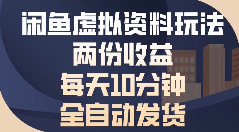 闲鱼虚拟资料玩法，两份收益，每天10分钟，全自动发货-我爱学习网