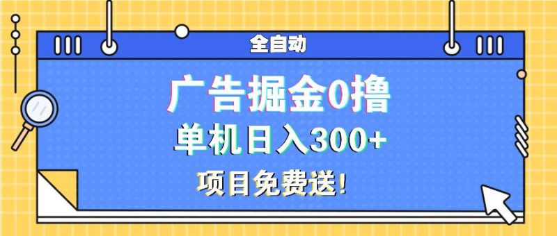 广告掘金0撸项目免费送，单机日入300+-我爱学习网