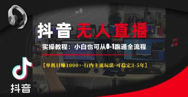 抖音无人直播实操教程【单机日入1k+行内主流玩法可稳定3-5年】小白也可从0-1跑通全流程【揭秘】-我爱学习网