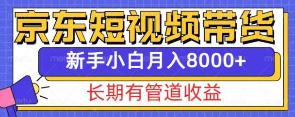 京东短视频带货新玩法，长期管道收益，新手也能月入8000+-我爱学习网