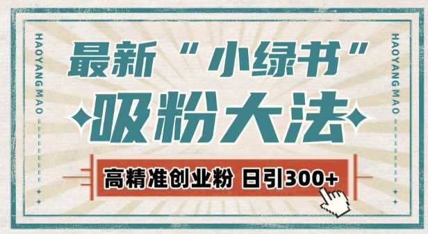 最新自动化“吸粉术”，小绿书激活私域流量，每日轻松吸引300+高质精准粉!-我爱学习网