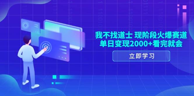 我不找道士，现阶段火爆赛道，单日变现2000+看完就会-我爱学习网