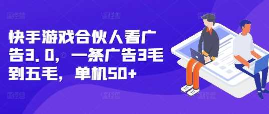 快手游戏合伙人看广告3.0，一条广告3毛到五毛，单机50+【揭秘】-我爱学习网