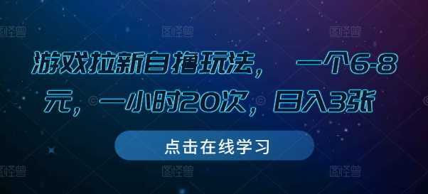 游戏拉新自撸玩法， 一个6-8元，一小时20次，日入3张【揭秘】-我爱学习网